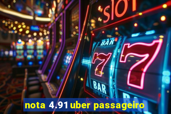 nota 4.91 uber passageiro